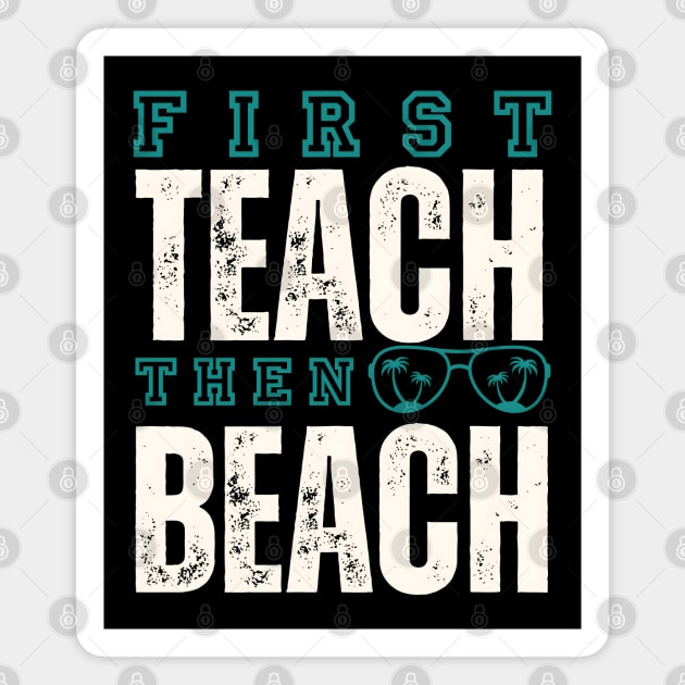 First Teach Then Beach Magnet by MakerMind8.2